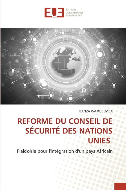 REFORME DU CONSEIL DE SÉCURITÉ DES NATIONS UNIES: Plaidoirie pour l'intégration d'un pays Africain