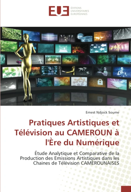 Pratiques Artistiques et Télévision au CAMEROUN à l'Ère du Numérique: Étude Analytique et Comparative de la Production des Emissions Artistiques dans les Chaines de Télévision CAMEROUNAISES