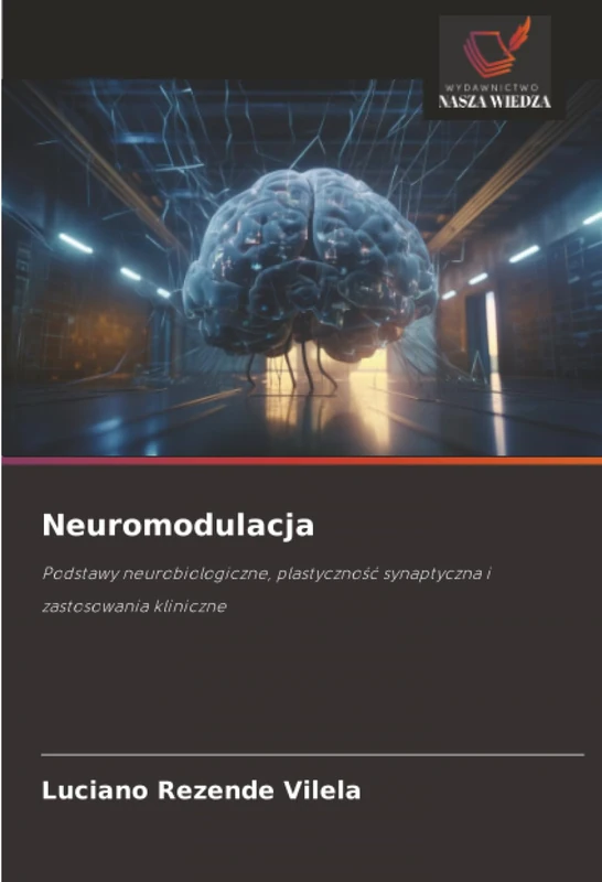 Neuromodulacja: Podstawy neurobiologiczne, plastyczność synaptyczna i zastosowania kliniczne