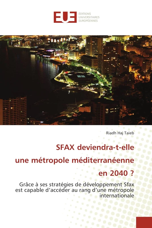 SFAX deviendra-t-elle une métropole méditerranéenne en 2040 ?: Grâce à ses stratégies de développement Sfax est capable d’accéder au rang d’une métropole internationale