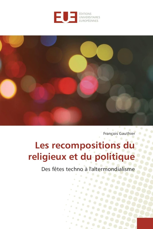 Les recompositions du religieux et du politique: Des fêtes techno à l'altermondialisme