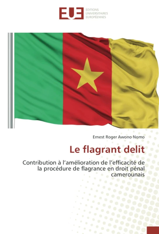 Le flagrant delit: Contribution à l’amélioration de l’efficacité de la procédure de flagrance en droit pénal camerounais