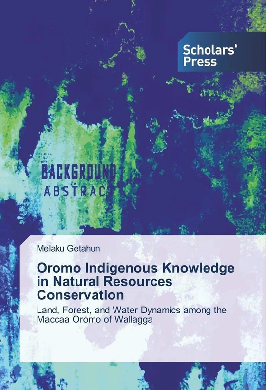 Oromo Indigenous Knowledge in Natural Resources Conservation: Land, Forest, and Water Dynamics among the Maccaa Oromo of Wallagga