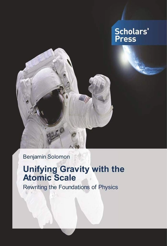 Unifying Gravity with the Atomic Scale: Rewriting the Foundations of Physics