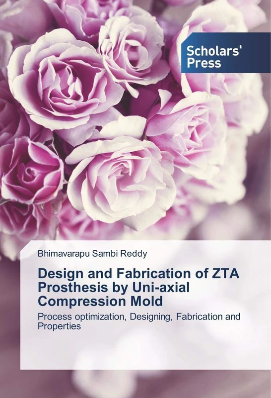 Design and Fabrication of ZTA Prosthesis by Uni-axial Compression Mold: Process optimization, Designing, Fabrication and Properties