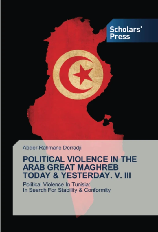 POLITICAL VIOLENCE IN THE ARAB GREAT MAGHREB TODAY & YESTERDAY. V. III: Political Violence In Tunisia: In Search For Stability & Conformity - Image 1