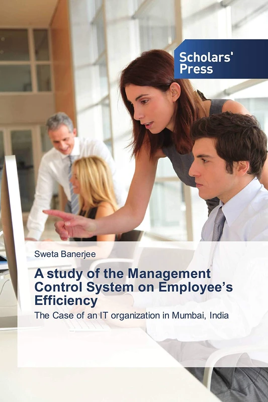 A study of the Management Control System on Employee’s Efficiency: The Case of an IT organization in Mumbai, India
