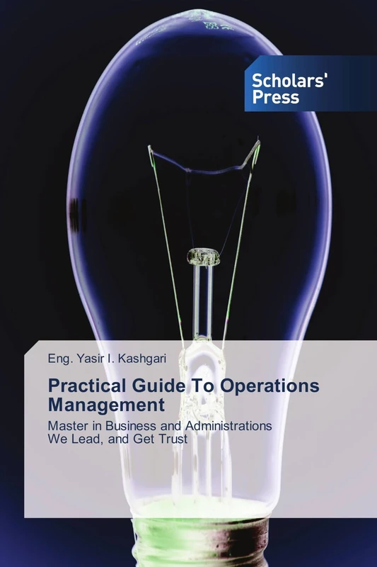 Practical Guide To Operations Management: Master in Business and Administrations We Lead, and Get Trust