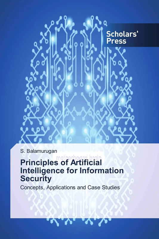 Principles of Artificial Intelligence for Information Security: Concepts, Applications and Case Studies