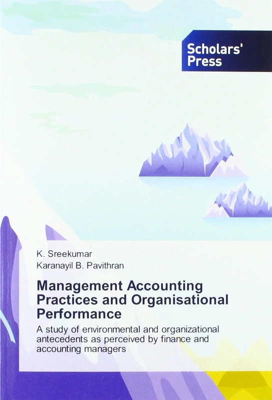 Management Accounting Practices and Organisational Performance: A study of environmental and organizational antecedents as perceived by finance and accounting managers