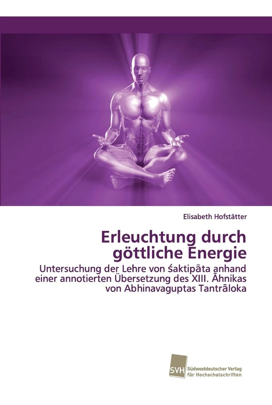 Erleuchtung durch göttliche Energie: Untersuchung der Lehre von śaktipāta anhand einer annotierten Übersetzung des XIII. Āhnikas von Abhinavaguptas Tantrāloka