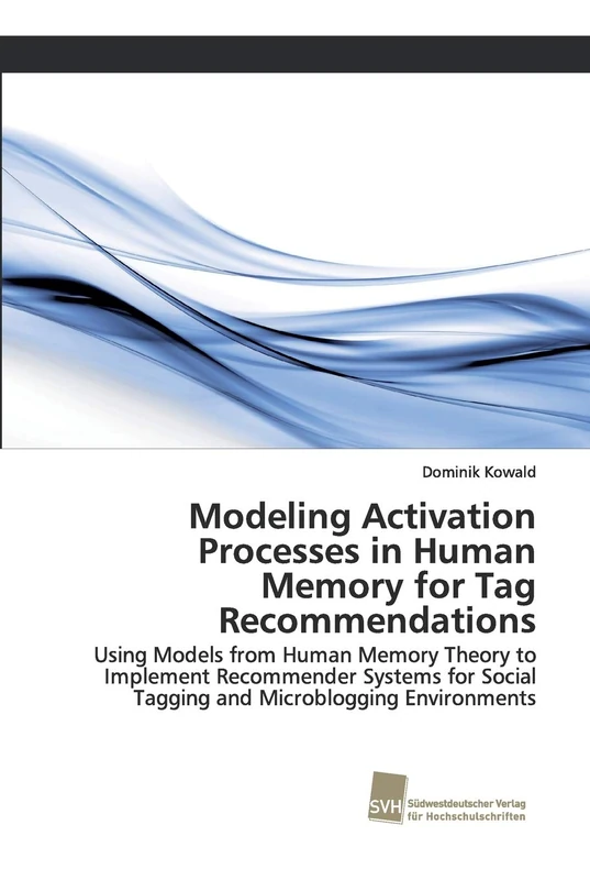 Modeling Activation Processes in Human Memory for Tag Recommendations: Using Models from Human Memory Theory to Implement Recommender Systems for Social Tagging and Microblogging Environments