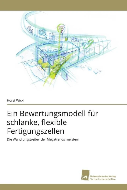 Ein Bewertungsmodell für schlanke, flexible Fertigungszellen: Die Wandlungstreiber der Megatrends meistern