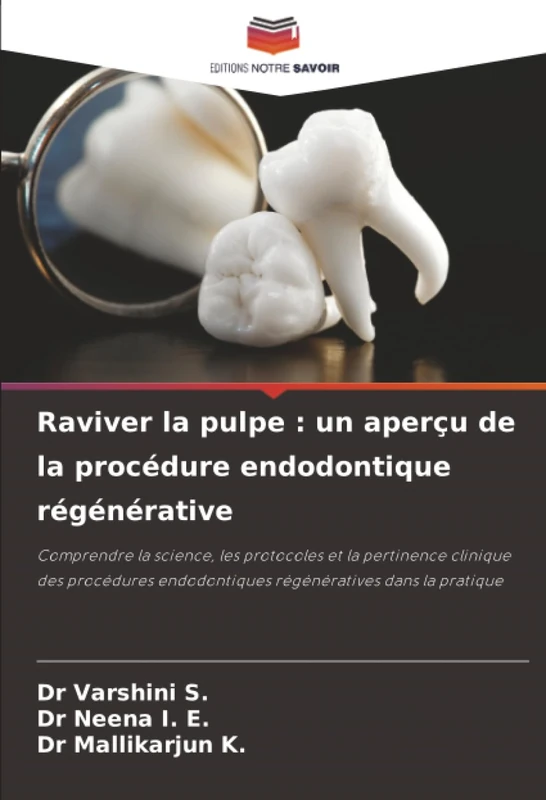 Raviver la pulpe : un aperçu de la procédure endodontique régénérative: Comprendre la science, les protocoles et la pertinence clinique des procédures endodontiques régénératives dans la pratique