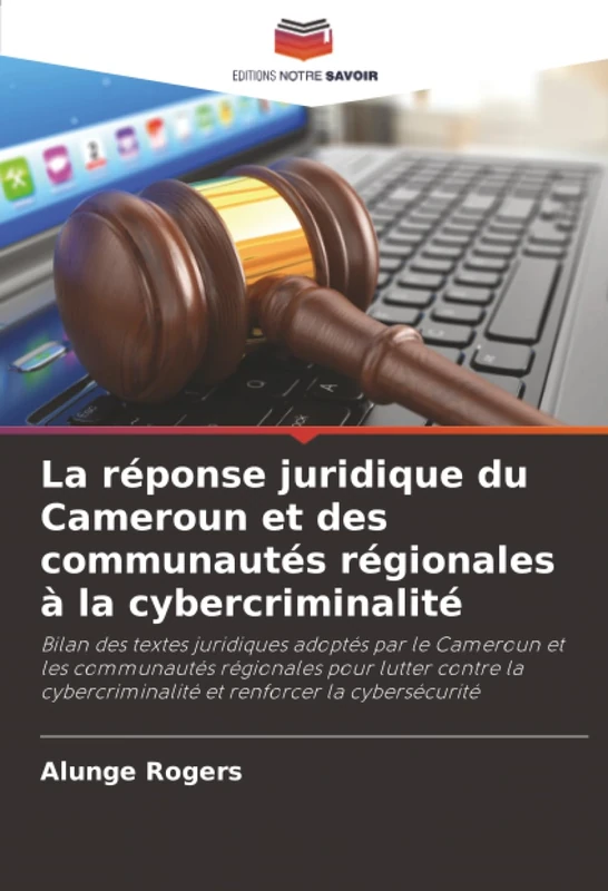 La réponse juridique du Cameroun et des communautés régionales à la cybercriminalité: Bilan des textes juridiques adoptés par le Cameroun et les ... et renforcer la cybersécurité - Image 1