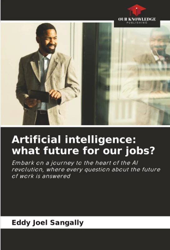 Artificial intelligence: what future for our jobs?: Embark on a journey to the heart of the AI revolution, where every question about the future of work is answered