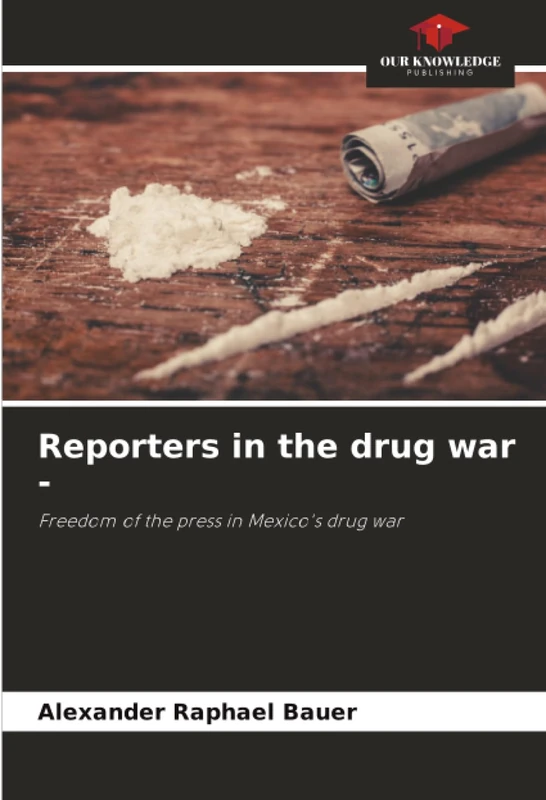 Reporters in the drug war -: Freedom of the press in Mexico's drug war