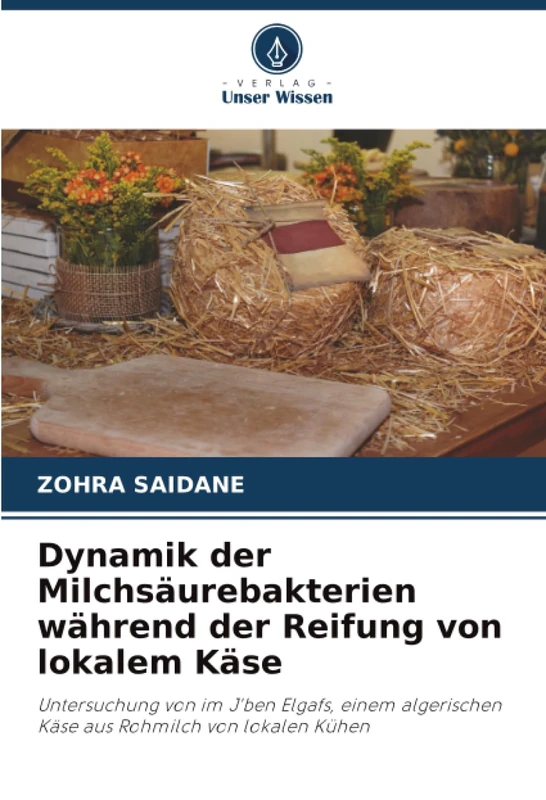 Dynamik der Milchsäurebakterien während der Reifung von lokalem Käse: Untersuchung von im J'ben Elgafs, einem algerischen Käse aus Rohmilch von lokalen Kühen
