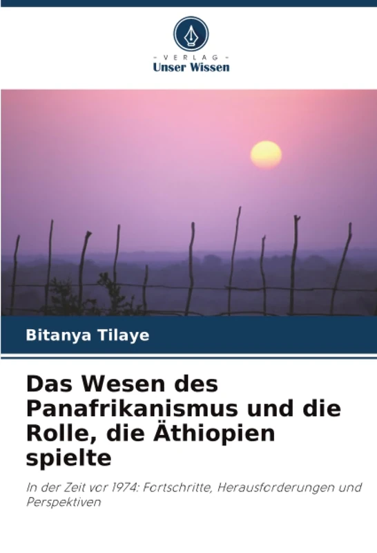 Das Wesen des Panafrikanismus und die Rolle, die Äthiopien spielte: In der Zeit vor 1974: Fortschritte, Herausforderungen und Perspektiven