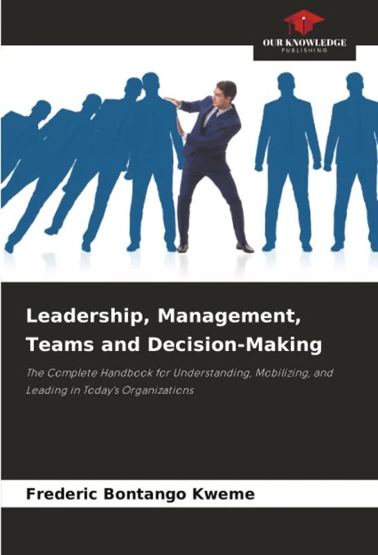 Leadership, Management, Teams and Decision-Making: The Complete Handbook for Understanding, Mobilizing, and Leading in Today's Organizations - Image 1