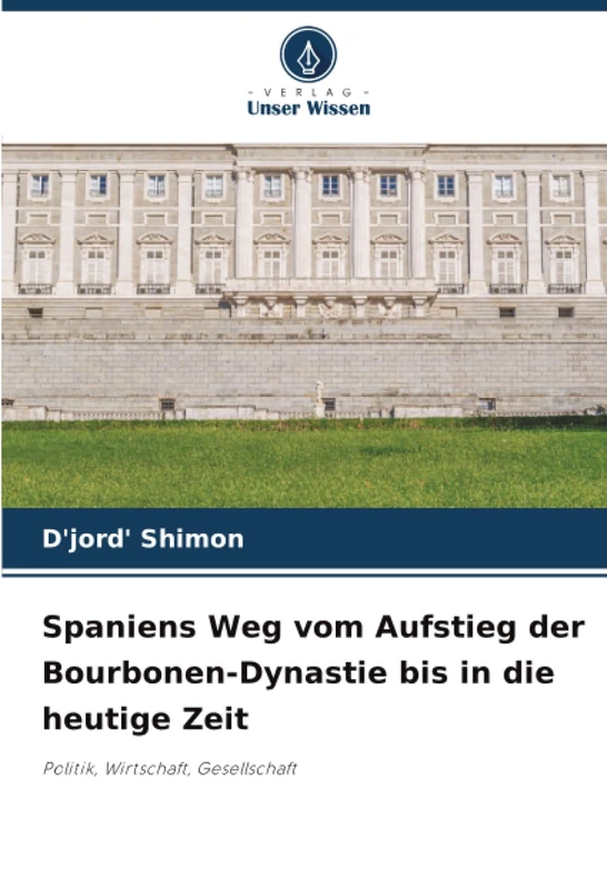Spaniens Weg vom Aufstieg der Bourbonen-Dynastie bis in die heutige Zeit: Politik, Wirtschaft, Gesellschaft