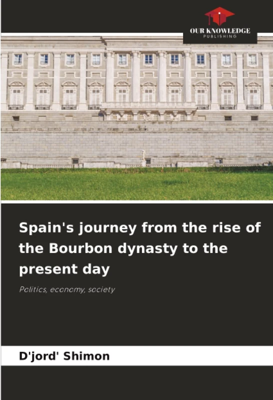 Spain's journey from the rise of the Bourbon dynasty to the present day: Politics, economy, society