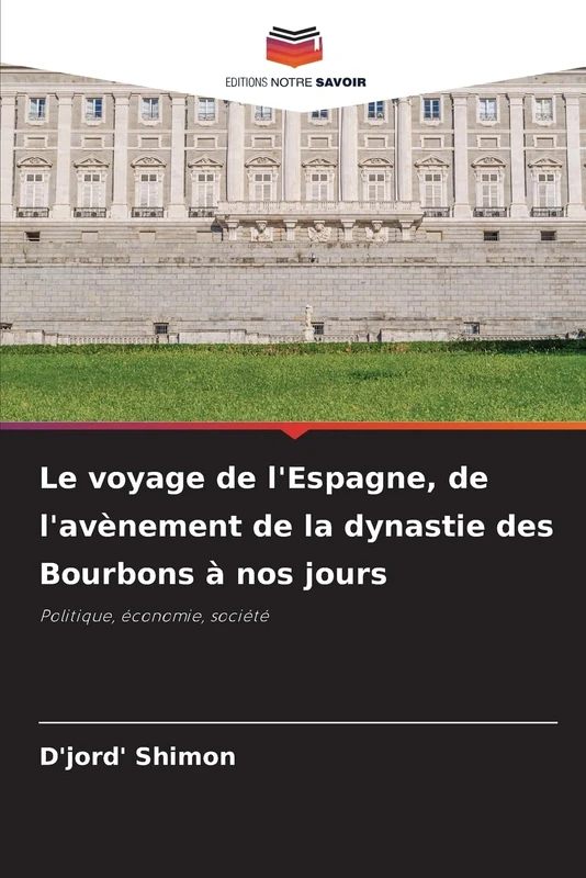 Le voyage de l'Espagne, de l'avènement de la dynastie des Bourbons à nos jours: Politique, économie, société