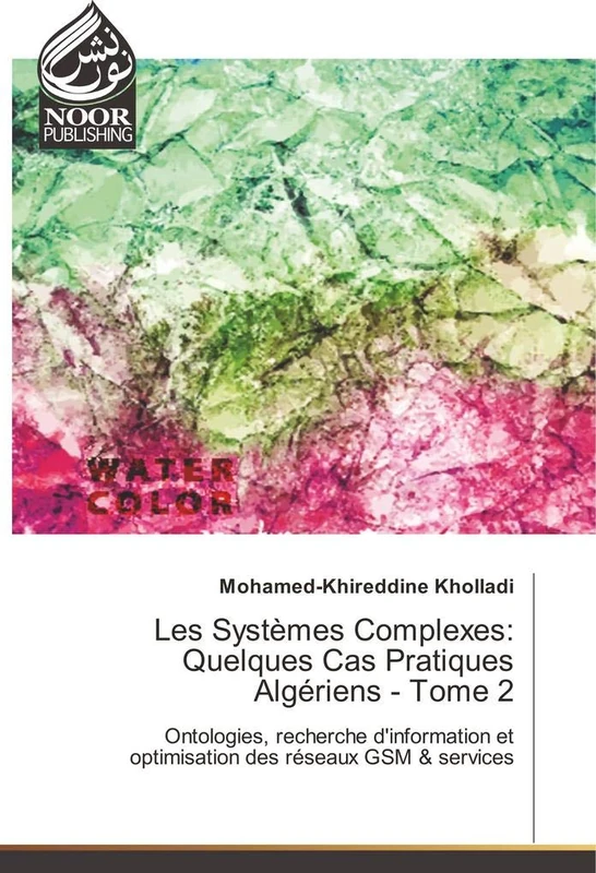 Les Systèmes Complexes: Quelques Cas Pratiques Algériens - Tome 2: Ontologies, recherche d'information et optimisation des réseaux GSM & services