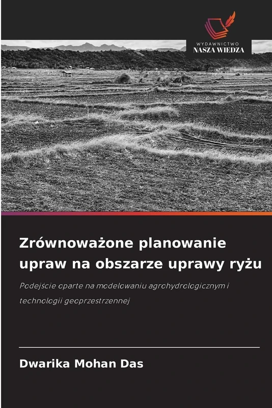 Zrównoważone planowanie upraw na obszarze uprawy ryżu: Podej¿cie oparte na modelowaniu agrohydrologicznym i technologii geoprzestrzennej