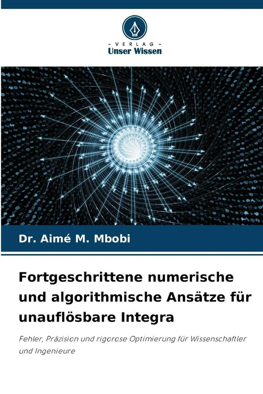 Fortgeschrittene numerische und algorithmische Ansätze für unauflösbare Integra: Fehler, Präzision und rigorose Optimierung für Wissenschaftler und Ingenieure
