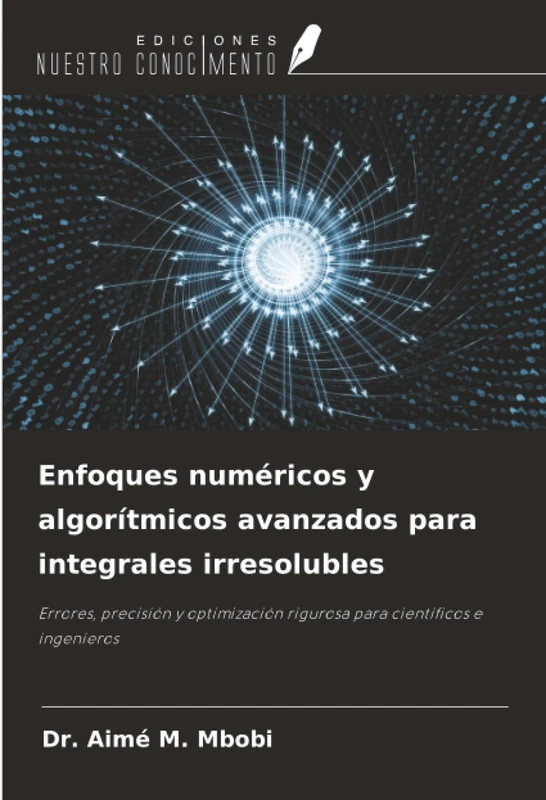 Enfoques numéricos y algorítmicos avanzados para integrales irresolubles: Errores, precisión y optimización rigurosa para científicos e ingenieros