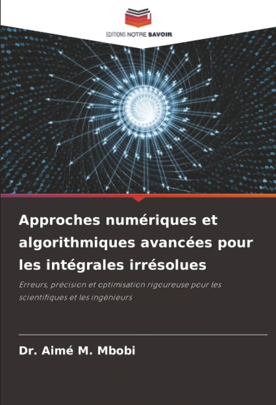 Approches numériques et algorithmiques avancées pour les intégrales irrésolues: Erreurs, précision et optimisation rigoureuse pour les scientifiques et les ingénieurs