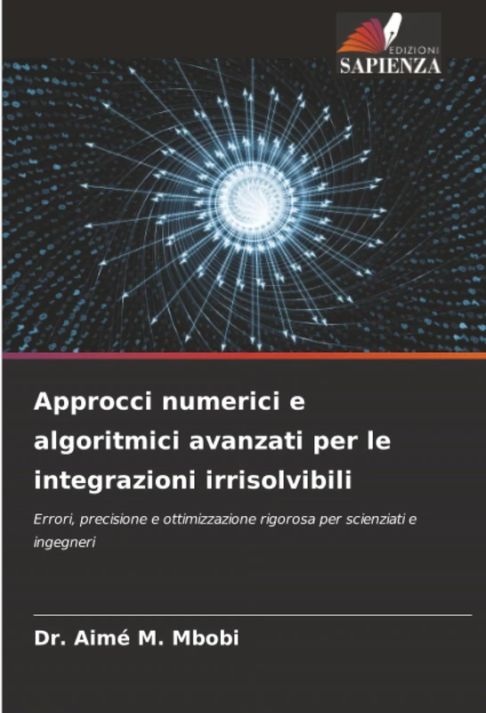 Approcci numerici e algoritmici avanzati per le integrazioni irrisolvibili: Errori, precisione e ottimizzazione rigorosa per scienziati e ingegneri