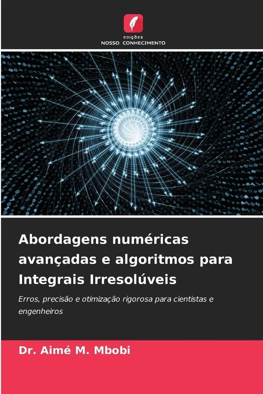 Abordagens numéricas avançadas e algoritmos para Integrais Irresolúveis: Erros, precisão e otimização rigorosa para cientistas e engenheiros