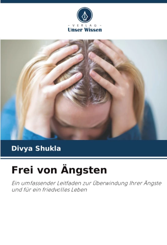 Frei von Ängsten: Ein umfassender Leitfaden zur Überwindung Ihrer Ängste und für ein friedvolles Leben - Image 1
