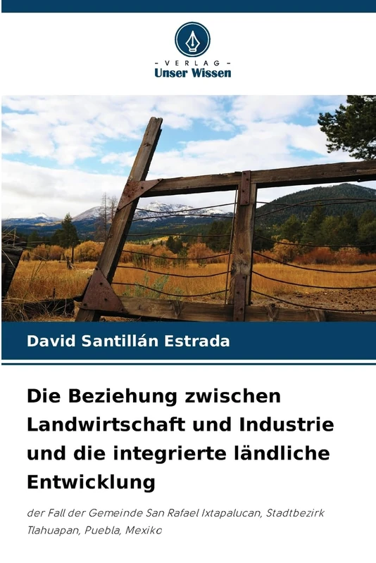 Die Beziehung zwischen Landwirtschaft und Industrie und die integrierte ländliche Entwicklung: der Fall der Gemeinde San Rafael Ixtapalucan, Stadtbezirk Tlahuapan, Puebla, Mexiko