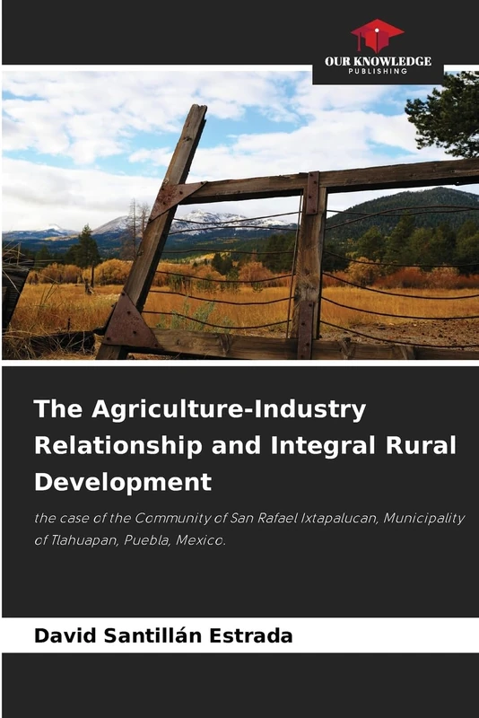 The Agriculture-Industry Relationship and Integral Rural Development: the case of the Community of San Rafael Ixtapalucan, Municipality of Tlahuapan, Puebla, Mexico.