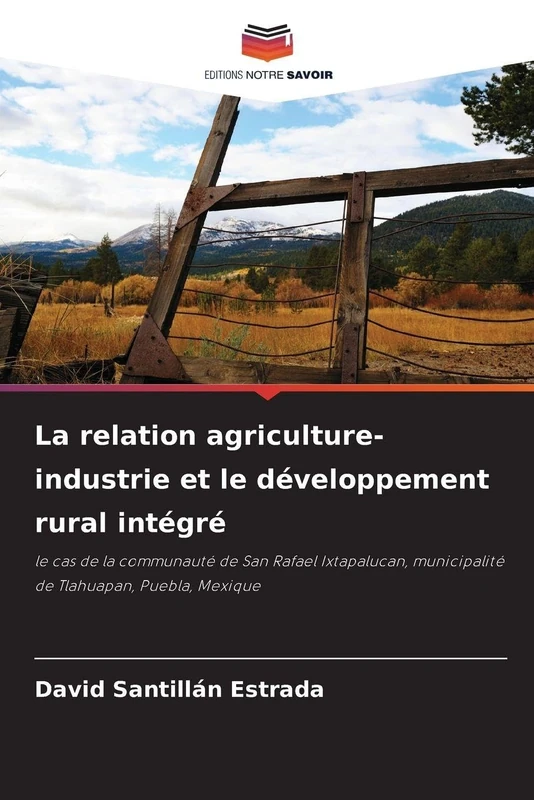 La relation agriculture-industrie et le développement rural intégré: le cas de la communauté de San Rafael Ixtapalucan, municipalité de Tlahuapan, Puebla, Mexique