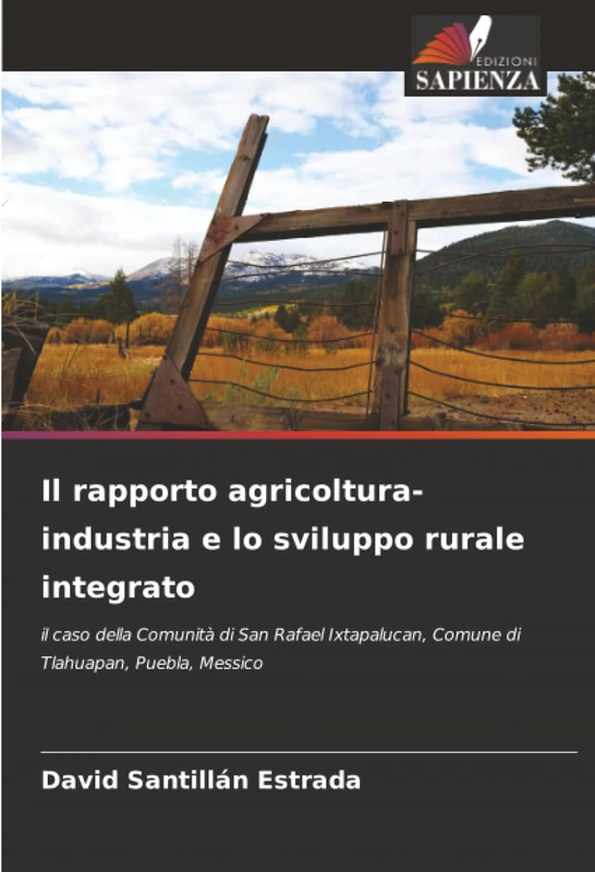 Il rapporto agricoltura-industria e lo sviluppo rurale integrato: il caso della Comunità di San Rafael Ixtapalucan, Comune di Tlahuapan, Puebla, Messico
