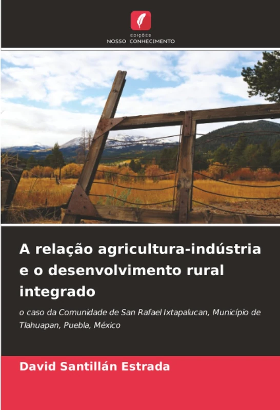 A relação agricultura-indústria e o desenvolvimento rural integrado: o caso da Comunidade de San Rafael Ixtapalucan, Município de Tlahuapan, Puebla, México