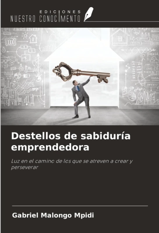 Destellos de sabiduría emprendedora: Luz en el camino de los que se atreven a crear y perseverar