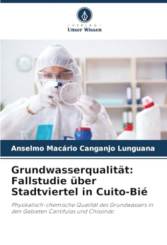Grundwasserqualität: Fallstudie über Stadtviertel in Cuito-Bié: Physikalisch-chemische Qualität des Grundwassers in den Gebieten Cantifulas und Chissindo