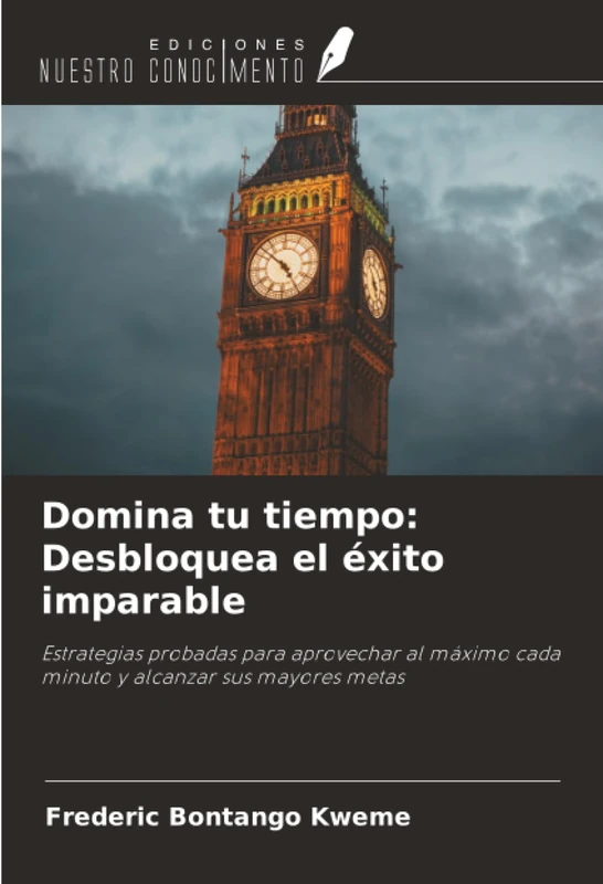 Domina tu tiempo: Desbloquea el éxito imparable: Estrategias probadas para aprovechar al máximo cada minuto y alcanzar sus mayores metas - Image 1