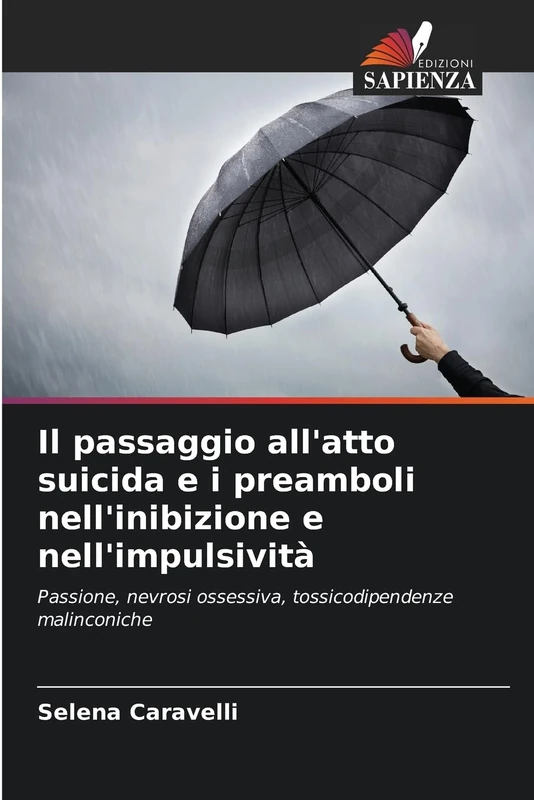 Il passaggio all'atto suicida e i preamboli nell'inibizione e nell'impulsività: Passione, nevrosi ossessiva, tossicodipendenze malinconiche