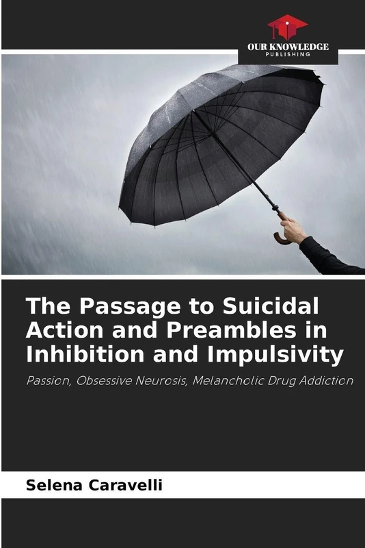 The Passage to Suicidal Action and Preambles in Inhibition and Impulsivity: Passion, Obsessive Neurosis, Melancholic Drug Addiction