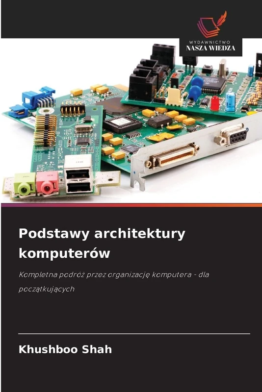 Podstawy architektury komputerów: Kompletna podró¿ przez organizacj¿ komputera - dla pocz¿tkuj¿cych