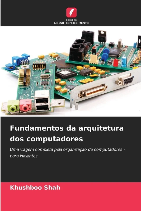 Fundamentos da arquitetura dos computadores: Uma viagem completa pela organização de computadores - para iniciantes