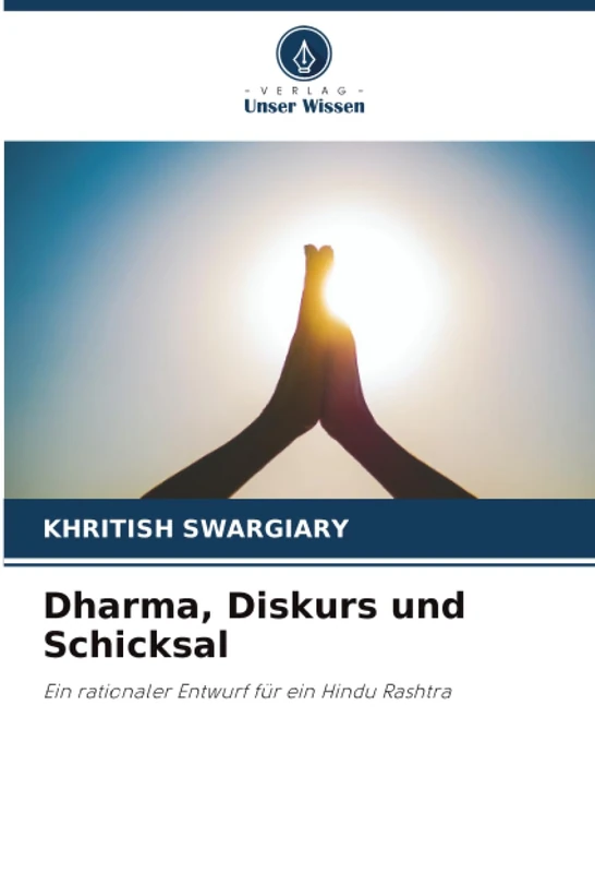 Dharma, Diskurs und Schicksal: Ein rationaler Entwurf für ein Hindu Rashtra