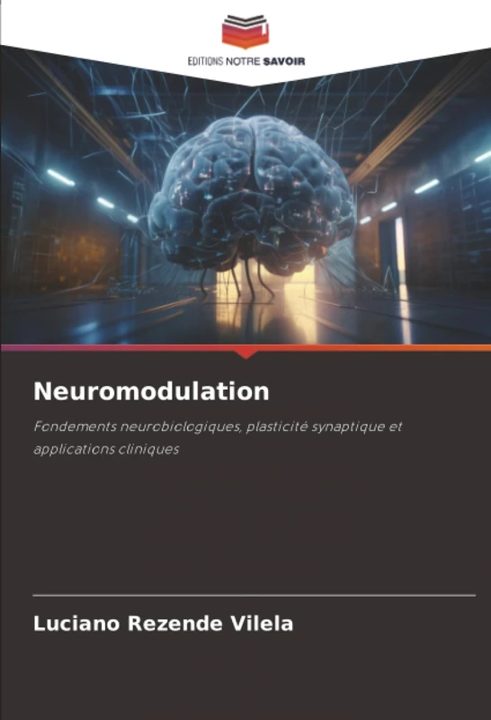 Neuromodulation: Fondements neurobiologiques, plasticité synaptique et applications cliniques