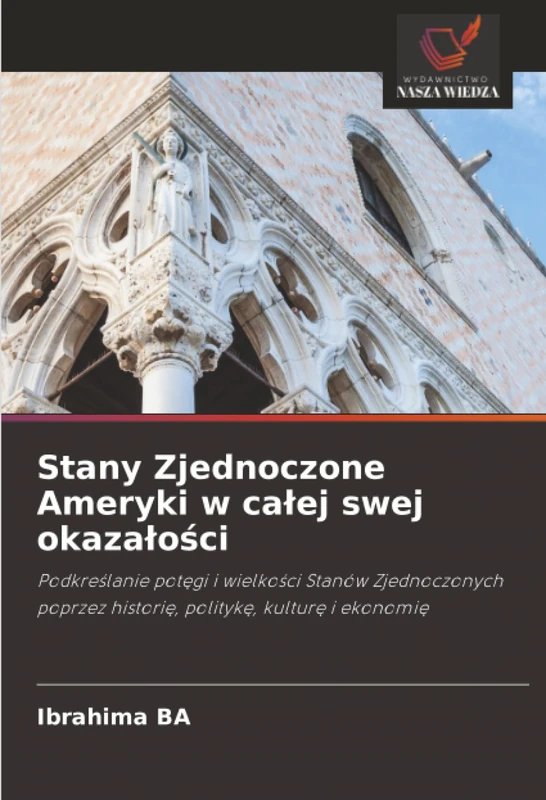 Stany Zjednoczone Ameryki w całej swej okazałości: Podkreślanie potęgi i wielkości Stanów Zjednoczonych poprzez historię, politykę, kulturę i ... histori¿, polityk¿, kultur¿ i ekonomi¿